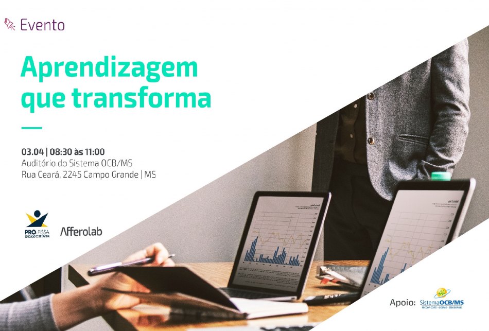 A Escola Pro-Fissa em parceria com a Afferolab e apoio do Sistema OCB/MS tem um convite para o evento Aprendizagem que transforma.